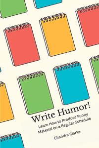 Write Humor: Learn How to Produce Funny Material on a Regular Schedule