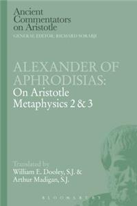 Alexander of Aphrodisias: On Aristotle Metaphysics 2&3