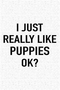 I Just Really Like Puppies Ok?