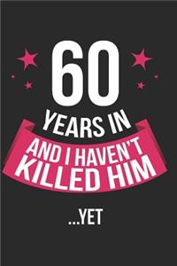 60 Years in and I Haven't Killed Him Yet