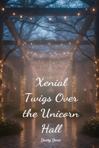 Xenial Twigs Over the Unicorn Hall
