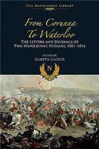 From Corunna to Waterloo: The Letters and Journals of Two Napoleonic Hussars, 1801-1816