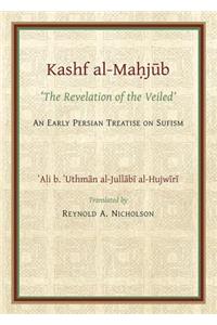 Kashf Al-Mahjub of Al-Hujwiri: The Revelation of the Veiled: An Early Persian Treatise on Sufism