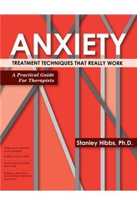 Anxiety: Treatment Techniques That Really Work: Practical Exercises, Handouts and Worksheets for Therapists