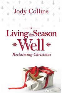 Living the Season Well: Reclaiming Christmas: Reclaiming Christmas