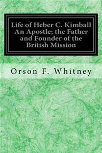Life of Heber C. Kimball An Apostle; the Father and Founder of the British Mission