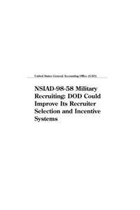 Nsiad9858 Military Recruiting: Dod Could Improve Its Recruiter Selection and Incentive Systems