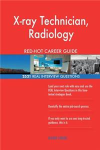 X-ray Technician, Radiology RED-HOT Career Guide; 2521 REAL Interview Questions