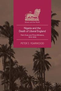 Nigeria and the Death of Liberal England: Palm Nuts and Prime Ministers, 1914-1916