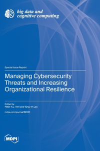 Managing Cybersecurity Threats and Increasing Organizational Resilience