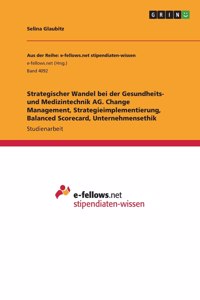 Strategischer Wandel bei der Gesundheits- und Medizintechnik AG. Change Management, Strategieimplementierung, Balanced Scorecard, Unternehmensethik