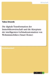 digitale Transformation der Immobilienwirtschaft und die Akzeptanz der intelligenten Gebäudeautomation von Wohnimmobilien (Smart Home)