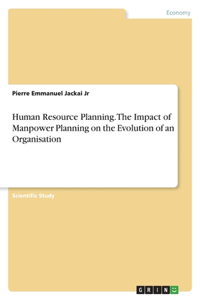 Human Resource Planning. The Impact of Manpower Planning on the Evolution of an Organisation