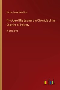 Age of Big Business; A Chronicle of the Captains of Industry