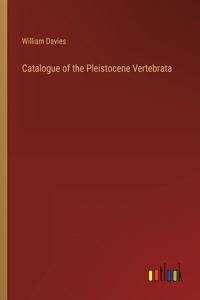 Catalogue of the Pleistocene Vertebrata