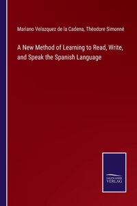 New Method of Learning to Read, Write, and Speak the Spanish Language