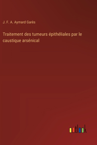 Traitement des tumeurs épithéliales par le caustique arsénical