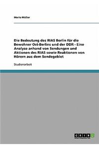 Bedeutung des RIAS Berlin für die Bewohner Ost-Berlins und der DDR - Eine Analyse anhand von Sendungen und Aktionen des RIAS sowie Reaktionen von Hörern aus dem Sendegebiet