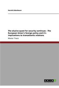 The elusive quest for security continues - The European Union's foreign policy and it's implications to transatlantic relations