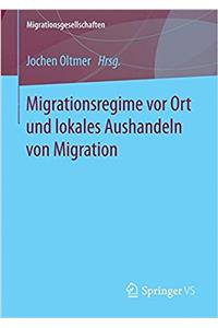 Migrationsregime VOR Ort Und Lokales Aushandeln Von Migration