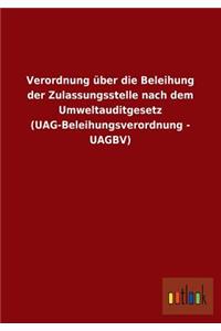 Verordnung Uber Die Beleihung Der Zulassungsstelle Nach Dem Umweltauditgesetz (Uag-Beleihungsverordnung - Uagbv)