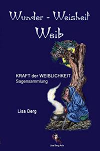 Wunder, Weisheit, Weib: Kraft der Weiblichkeit