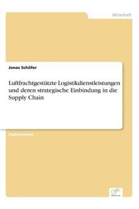 Luftfrachtgestützte Logistikdienstleistungen und deren strategische Einbindung in die Supply Chain