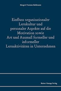 Einfluss Organisationaler Lernkultur Und Personaler Aspekte Auf Die Motivation Sowie Art Und Ausmass Formeller Und Informeller Lernaktivitaten in Unternehmen