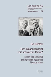 , Dies Glasperlenspiel Mit Schwarzen Perlen': Musik Und Moralitat Bei Hermann Hesse Und Thomas Mann