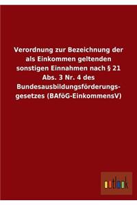 Verordnung Zur Bezeichnung Der ALS Einkommen Geltenden Sonstigen Einnahmen Nach 21 ABS. 3 NR. 4 Des Bundesausbildungsforderungs- Gesetzes (Bafog-Einko
