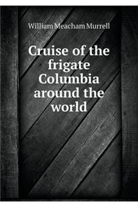 Cruise of the Frigate Columbia Around the World