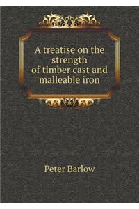 A Treatise on the Strength of Timber Cast and Malleable Iron
