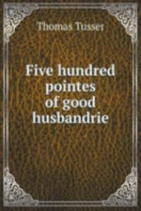 Five hundred pointes of good husbandrie