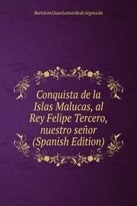 Conquista de la Islas Malucas, al Rey Felipe Tercero, nuestro senor (Spanish Edition)