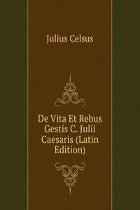 De Vita Et Rebus Gestis C. Julii Caesaris (Latin Edition)