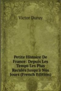 Petite Histoire De France: Depuis Les Temps Les Plus Recules Jusqu'a Nos Jours (French Edition)