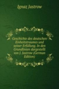 Geschichte des deutschen Einheitstraumes und seiner Erfullung. In den Grundlinien dargestellt von J. Jastrow (German Edition)