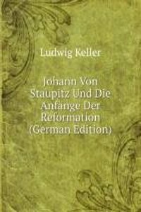Johann Von Staupitz Und Die Anfange Der Reformation (German Edition)