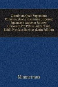 Carminum Quae Supersunt: Commentatione Praemissa Disposuit Emendayit Atque in Salutem Gracorum Pro Patria Pugnantium Edidit Nicolaus Bachius (Latin Edition)