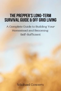 Prepper's Long-Term Survival Guide and Off Grid Living