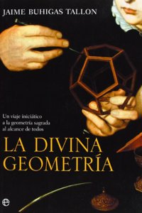La divina geometria : un viaje iniciatico a la geometria sagrada al alcance de todos