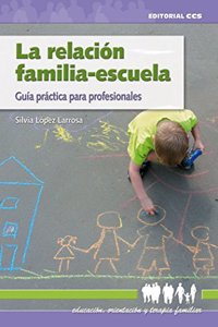La relacion familia-escuela: Guia practica para profesionales