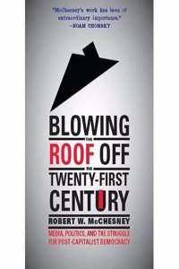 Blowing The Roof Off the Twenty-First Century: Media, Politics and the Struggle for Post-Capitalist Democracy