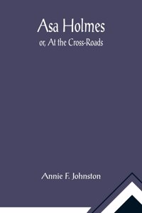 Asa Holmes; or, At the Cross-Roads