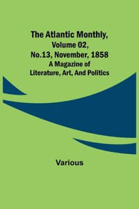 Atlantic Monthly, Volume 02, No. 13, November, 1858; A Magazine of Literature, Art, and Politics