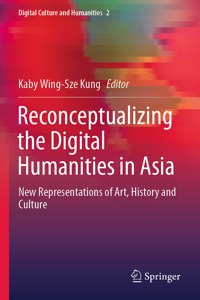 Reconceptualizing the Digital Humanities in Asia: New Representations of Art, History and Culture