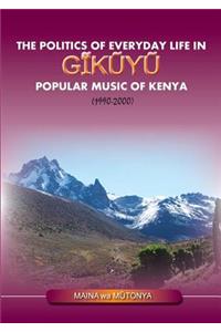 Politics of Everyday Life in Gikuyu Popular Musice of Kenya 1990-2000