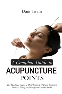Complete Guide to Acupuncture Points