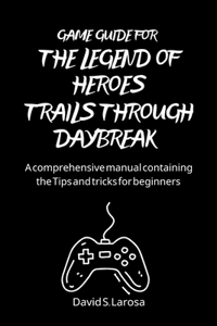 Game Guide for the Legend of Heroes Trails Through Daybreak