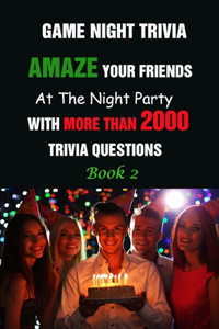 Game Night Trivia: Amaze Your Friends At The Night Party With More Than 2000 Trivia Questions Book 2